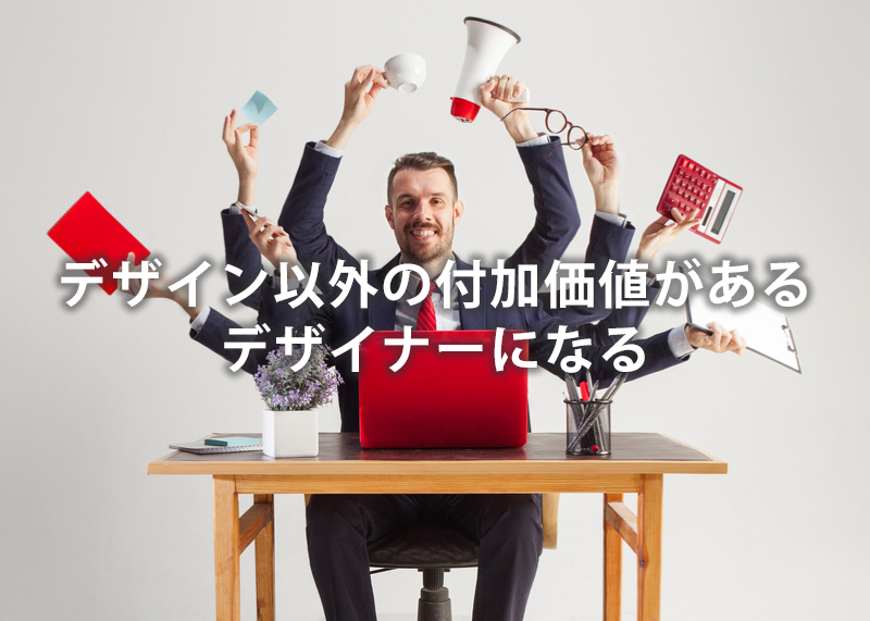 デザイン以外の付加価値があるデザイナーになる