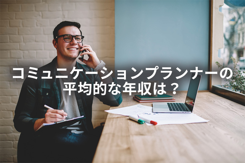 コミュニケーションプランナーの平均的な年収は?