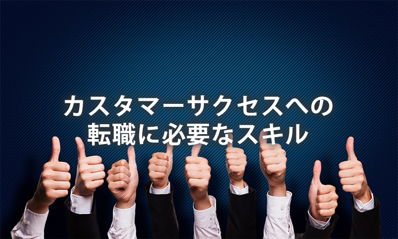 カスタマーサクセスへの転職に必要なスキル