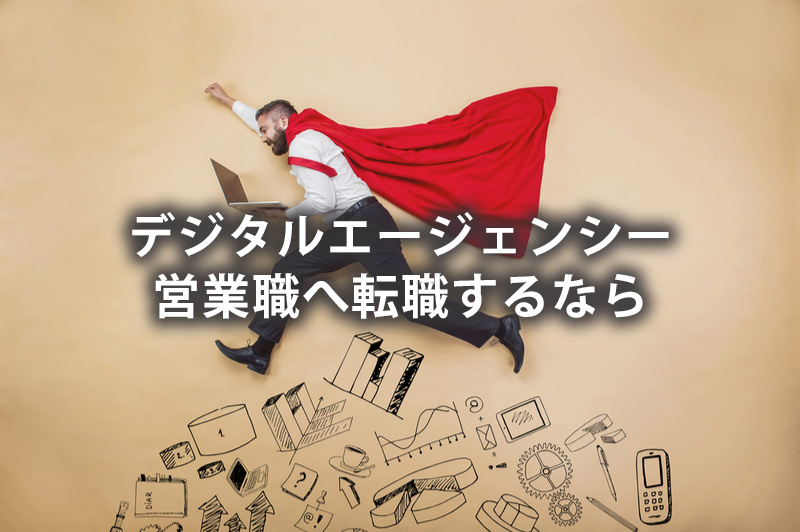 デジタルエージェンシー営業職へ転職するなら