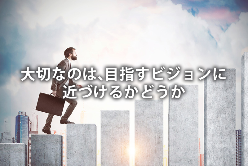【大切】目指すビジョンに近づけるか?