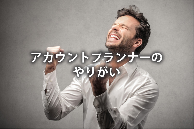 アカウントプランナーのやりがい