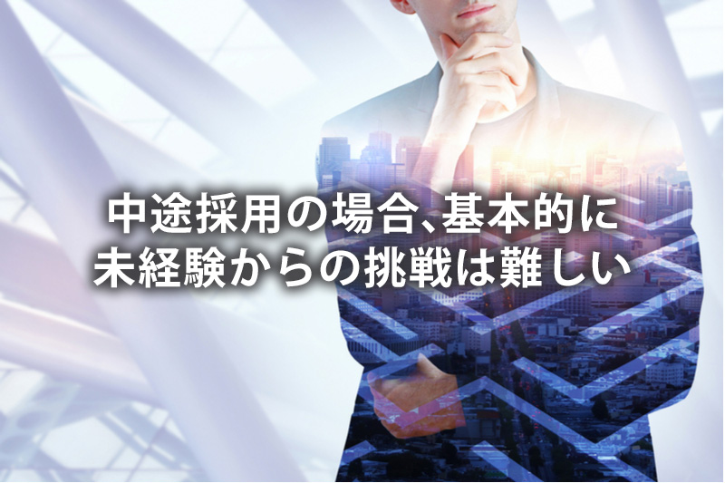 中途採用の場合、基本的に未経験からの挑戦は難しい