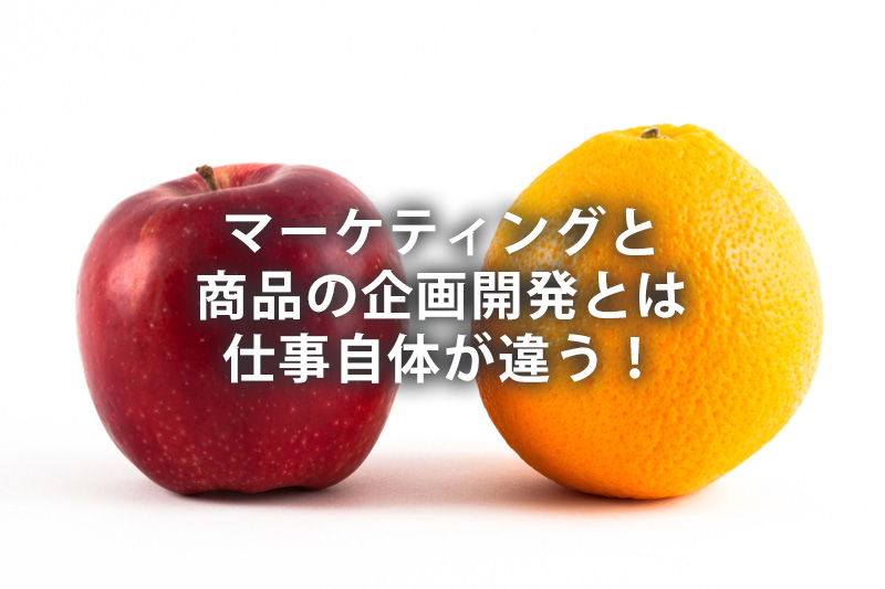 マーケティングと商品の企画開発とは仕事自体が違う